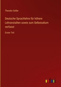 Produktbild: Deutsche Sprachlehre f&uuml;r h&ouml;here Lehranstalten sowie zum Selbstudium verfasst