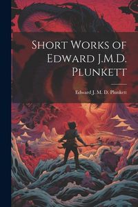 Produktbild: Short Works of Edward J.M.D. Plunkett