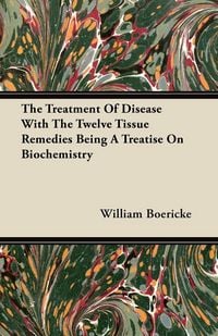 Produktbild: The Treatment Of Disease With The Twelve Tissue Remedies Being A Treatise On Biochemistry