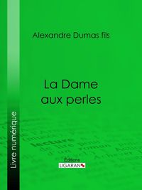 Bild vom Artikel La Dame aux perles vom Autor Alexandre Dumas d.J.