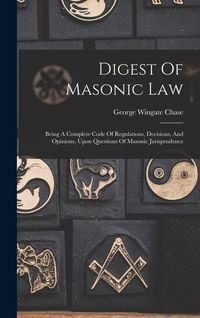 Produktbild: Digest Of Masonic Law: Being A Complete Code Of Regulations, Decisions, And Opinions, Upon Questions Of Masonic Jurisprudence