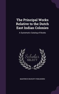 Produktbild: The Principal Works Relative to the Dutch East Indian Colonies