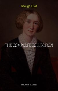 Produktbild: George Eliot Collection: The Complete Novels, Short Stories, Poems and Essays (Middlemarch, Daniel Deronda, Scenes of Clerical Life, Adam Bede, The Li