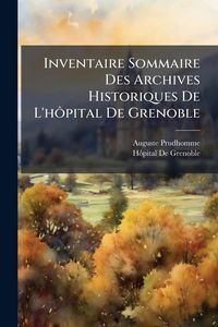 Produktbild: Inventaire Sommaire Des Archives Historiques De L'h&Atilde;&acute;pital De Grenoble
