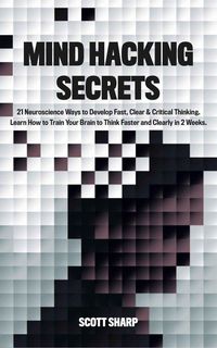 Produktbild: Mind Hacking Secrets: 21 Neuroscience Ways to Develop Fast, Clear & Critical Thinking. Learn How to Train Your Brain to Think Faster and Clearly in 2