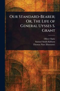 Produktbild: Our Standard-Bearer; Or, The Life of General Uysses S. Grant