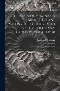 Produktbild: The Brain of Mesonyx, a Middle Eocene Mesonychid Condylarth Volume Fieldiana, Geology, Vol.33, No.18