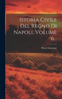 Produktbild: Istoria Civile Del Regno Di Napoli, Volume 6...