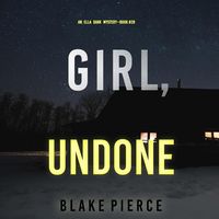 Produktbild: Girl, Undone (An Ella Dark FBI Suspense Thriller&mdash;Book 29)