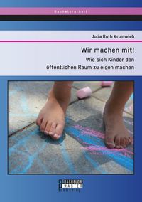 Produktbild: Wir machen mit! Wie sich Kinder den &ouml;ffentlichen Raum zu eigen machen