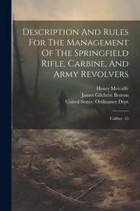 Produktbild: Description And Rules For The Management Of The Springfield Rifle, Carbine, And Army Revolvers