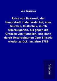 Produktbild: Reise von Bukarest, der Hauptstadt in der Walachei, &uuml;ber Giurewe, Rustschuk, durch Oberbulgarien, bis gegen die Grenzen von Rumelien, und dann durch Unterbulgarien &uuml;ber Silistria wieder zur&uuml;ck, im Jahre 1789