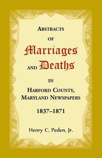 Produktbild: Abstracts of Marriages and Deaths in Harford County, Maryland Newspapers, 1837-1871
