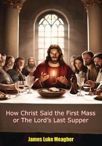 Produktbild: How Christ Said the First Mass or The Lord's Last Supper