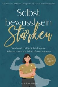 Produktbild: Selbstbewusstsein st&auml;rken: 100 Tools und 6 Minuten &Uuml;bungen f&uuml;r ein starkes Selbstbewusstsein | Einfach und effektiv Selbstakzeptanz, Selbstvertrauen u