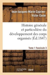 Produktbild: Histoire G&eacute;n&eacute;rale Et Particuli&egrave;re Du D&eacute;veloppement Des Corps Organis&eacute;s. Tome 1