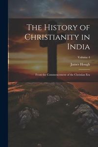 Produktbild: The History of Christianity in India: From the Commencement of the Christian Era; Volume 4