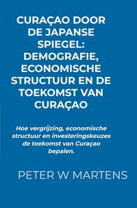 Produktbild: Cura&ccedil;ao door de Japanse Spiegel: Demografie, Economische Structuur en de Toekomst van Cura&ccedil;ao