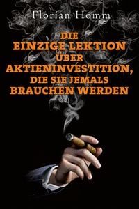 Produktbild: Die einzige Lektion &uuml;ber Aktieninvestitionen, die Sie jemals brauchen werden