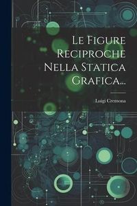 Produktbild: Le Figure Reciproche Nella Statica Grafica...