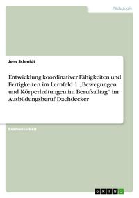 Produktbild: Entwicklung koordinativer F&auml;higkeiten und Fertigkeiten im Lernfeld 1 "Bewegungen und K&ouml;rperhaltungen im Berufsalltag" im Ausbildungsberuf Dachdecker