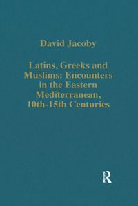 Produktbild: Latins, Greeks and Muslims: Encounters in the Eastern Mediterranean, 10th-15th Centuries