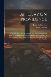 Produktbild: An Essay On Providence: Written by Mr. Lewis De Marolles; and Translated From the French, by John Martin. to Which Is Prefixed, an Abridgment