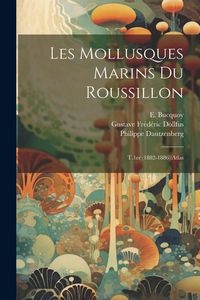 Produktbild: Les mollusques marins du Roussillon: T.1er (1882-1886): atlas