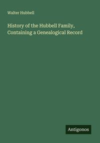 Produktbild: History of the Hubbell Family, Containing a Genealogical Record