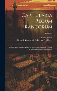 Produktbild: Capitularia Regum Francorum: Additae Sunt Marculfi Monachi & Aliorum Formulae Veteres, & Notae Doctissimorum Virorum; Volume 2