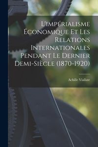 Produktbild: L'imp&eacute;rialisme &eacute;conomique et les relations internationales pendant le dernier demi-si&egrave;cle (1870-1920)