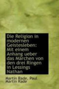 Produktbild: Die Religion in Modernen Geistesleben: Mit Einem Anhang Ueber Das M Rchen Von Den Drei Ringen in Les