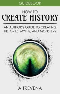 Produktbild: How to Create History: An Author's Guide to Creating Histories, Myths, and Monsters (Step By Step Worldbuilding, #4)