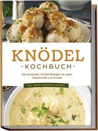 Produktbild: Kn&ouml;del Kochbuch: Die leckersten Kn&ouml;del Rezepte f&uuml;r jeden Geschmack und Anlass - inkl. Suppen, Fingerfood & Desserts