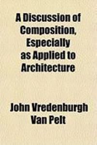 Produktbild: A Discussion of Composition, Especially as Applied to Architecture