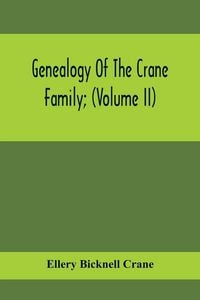 Produktbild: Genealogy Of The Crane Family; (Volume II); Descendants Of Benjamin Crane, Of Wethersfield, Conn., ; And John Crane, Of Coventry, Conn.; Also Of Jaspe