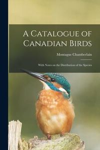 Produktbild: A Catalogue of Canadian Birds: With Notes on the Distribution of the Species