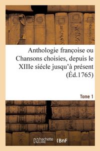 Produktbild: Anthologie franc oise ou Chansons choisies, depuis le XIIIe si&eacute;cle jusqu'&agrave; pr&eacute;sent. Tome 1