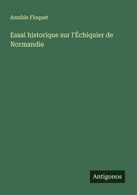 Produktbild: Essai historique sur l'&Eacute;chiquier de Normandie