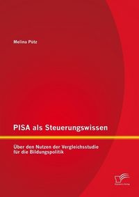 Produktbild: PISA als Steuerungswissen: &Uuml;ber den Nutzen der Vergleichsstudie f&uuml;r die Bildungspolitik