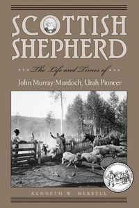 Produktbild: Scottish Shepherd: The Life and Times of John Murray Murdoch, Utah Pioneer