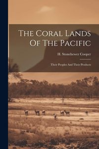Produktbild: The Coral Lands Of The Pacific: Their Peoples And Their Products