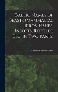 Produktbild: Gaelic Names of Beasts (Mammalia), Birds, Fishes, Insects, Reptiles, Etc. in Two Parts
