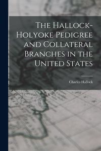 Produktbild: The Hallock-Holyoke Pedigree and Collateral Branches in the United States