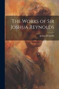 Produktbild: The Works of Sir Joshua Reynolds