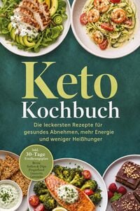 Produktbild: Keto Kochbuch: Die leckersten Rezepte f&uuml;r gesundes Abnehmen, mehr Energie und weniger Hei&szlig;hunger - inkl. 30-Tage-Ern&auml;hrungsplan, Brote, So&szlig;en & Dips, Fingerfood, Desserts, Getr&auml;nke