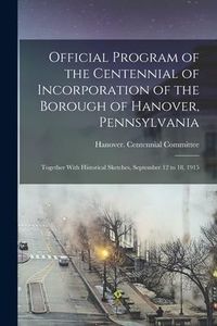 Produktbild: Official Program of the Centennial of Incorporation of the Borough of Hanover, Pennsylvania; Together With Historical Sketches, September 12 to 18, 19