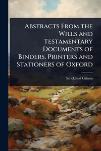 Produktbild: Abstracts From the Wills and Testamentary Documents of Binders, Printers and Stationers of Oxford