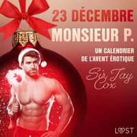Produktbild: 23 d&eacute;cembre : Monsieur P. &ndash; Un calendrier de l'Avent &eacute;rotique