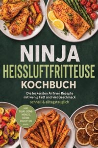 Produktbild: Ninja Hei&szlig;luftfritteuse Kochbuch: Die leckersten Airfryer Rezepte mit wenig Fett und viel Geschmack - schnell & alltagstauglich - inkl. Dual-Zone-Men&uuml;